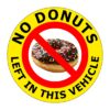 No Donuts Left In This Vehicle Sign