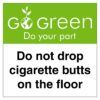 Go Green Do Not Drop Cigarette Butts On The Floor Sign