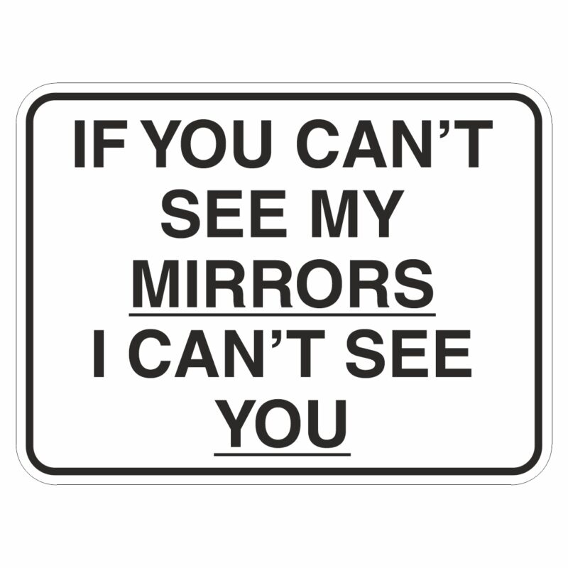 if-you-can-t-see-my-mirrors-i-can-t-see-you-sign-aston-safety-signs