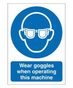 Wear Goggles When Operating This Machine Sign